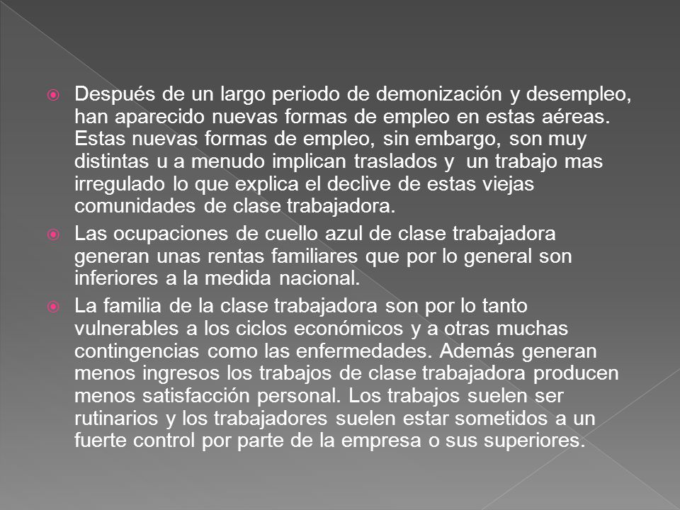 Después de un largo periodo de demonización y desempleo, han aparecido nuevas formas de empleo en estas aéreas. Estas nuevas formas de empleo, sin embargo, son muy distintas u a menudo implican traslados y un trabajo mas irregulado lo que explica el declive de estas viejas comunidades de clase trabajadora.