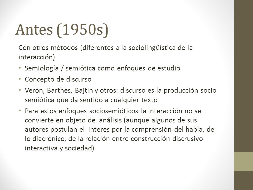 Antes (1950s) Con otros métodos (diferentes a la sociolingüística de la interacción) Semiología / semiótica como enfoques de estudio.