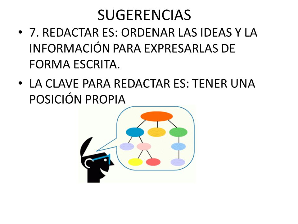 SUGERENCIAS 7. REDACTAR ES: ORDENAR LAS IDEAS Y LA INFORMACIÓN PARA EXPRESARLAS DE FORMA ESCRITA.