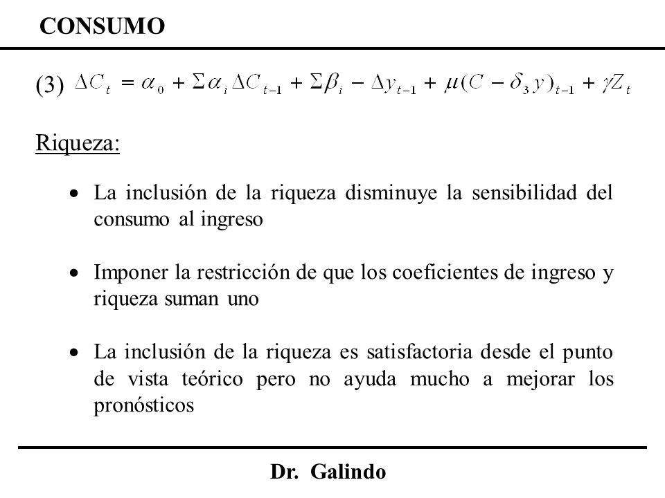 CONSUMO (3) Riqueza: La inclusión de la riqueza disminuye la sensibilidad del consumo al ingreso.