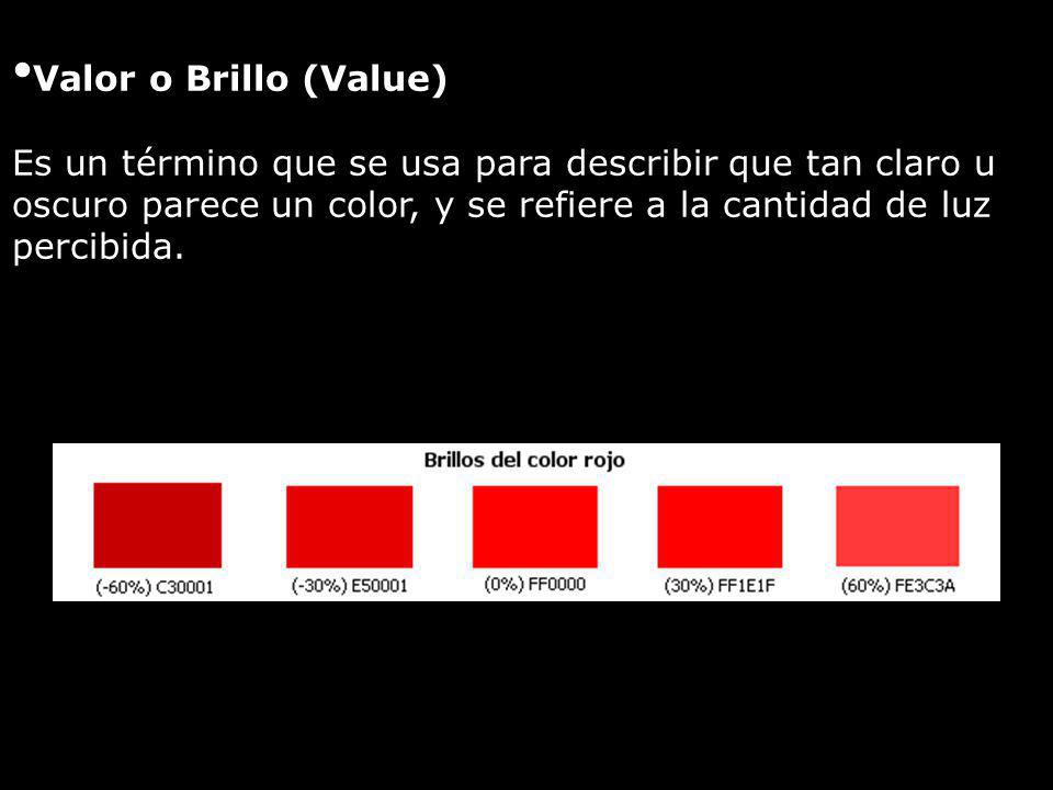 Valor o Brillo (Value) Es un término que se usa para describir que tan claro u oscuro parece un color, y se refiere a la cantidad de luz percibida.
