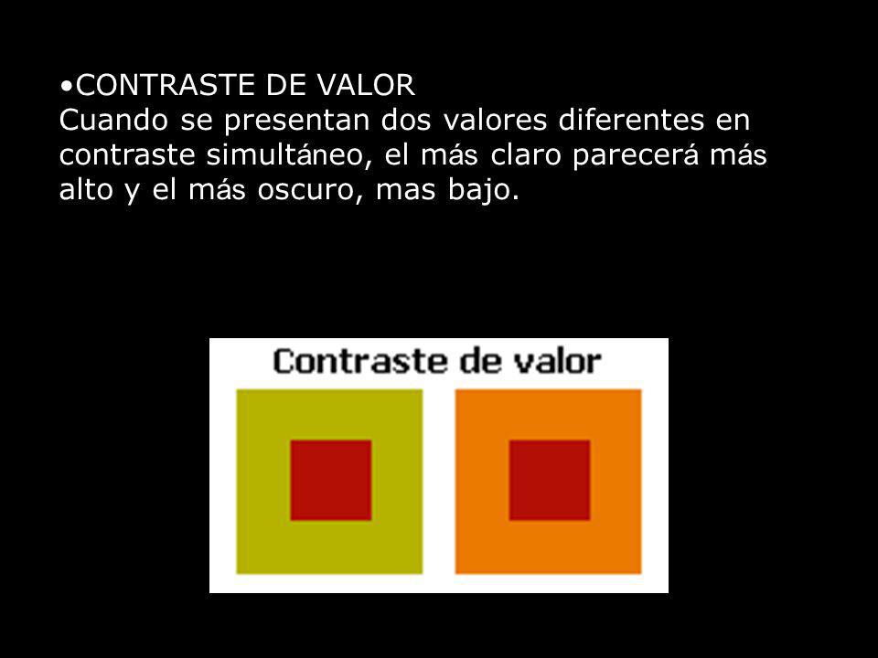 CONTRASTE DE VALOR Cuando se presentan dos valores diferentes en contraste simultáneo, el más claro parecerá más alto y el más oscuro, mas bajo.