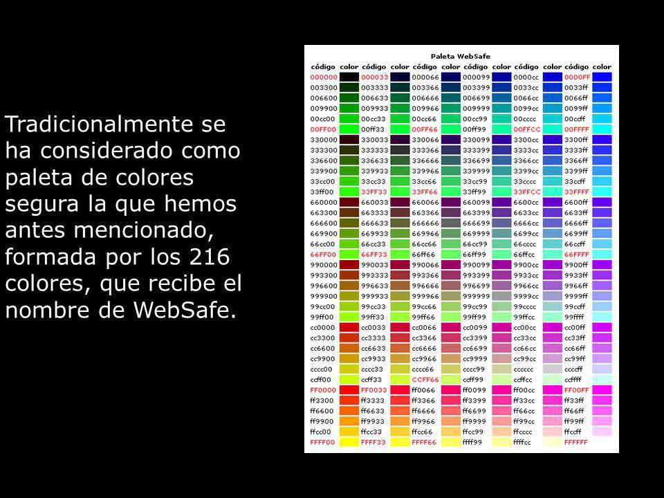 Tradicionalmente se ha considerado como paleta de colores segura la que hemos antes mencionado, formada por los 216 colores, que recibe el nombre de WebSafe.