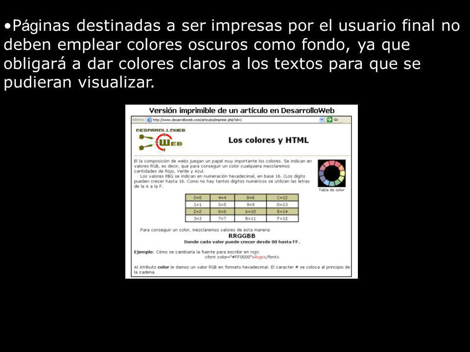 Páginas destinadas a ser impresas por el usuario final no deben emplear colores oscuros como fondo, ya que obligará a dar colores claros a los textos para que se pudieran visualizar.