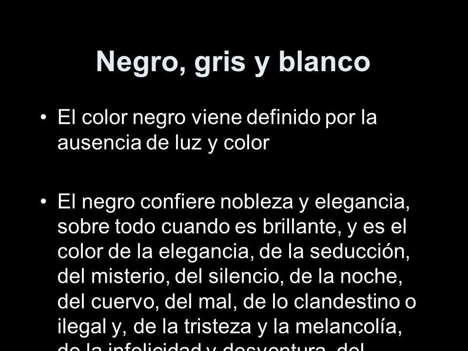 Negro, gris y blanco El color negro viene definido por la ausencia de luz y color.