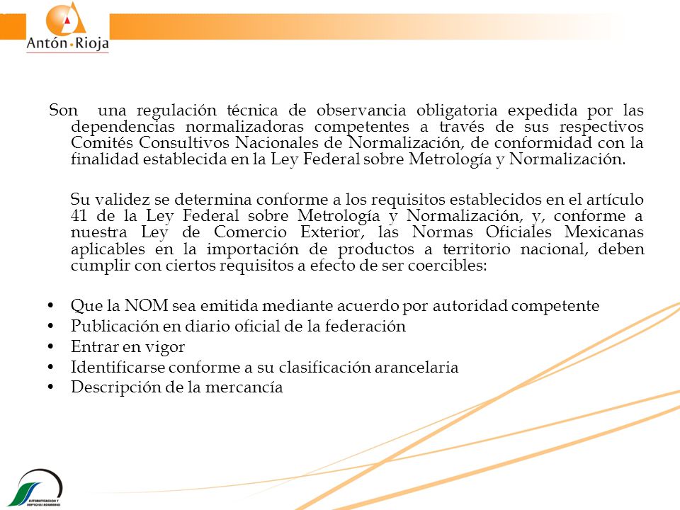 Son una regulación técnica de observancia obligatoria expedida por las dependencias normalizadoras competentes a través de sus respectivos Comités Consultivos Nacionales de Normalización, de conformidad con la finalidad establecida en la Ley Federal sobre Metrología y Normalización.