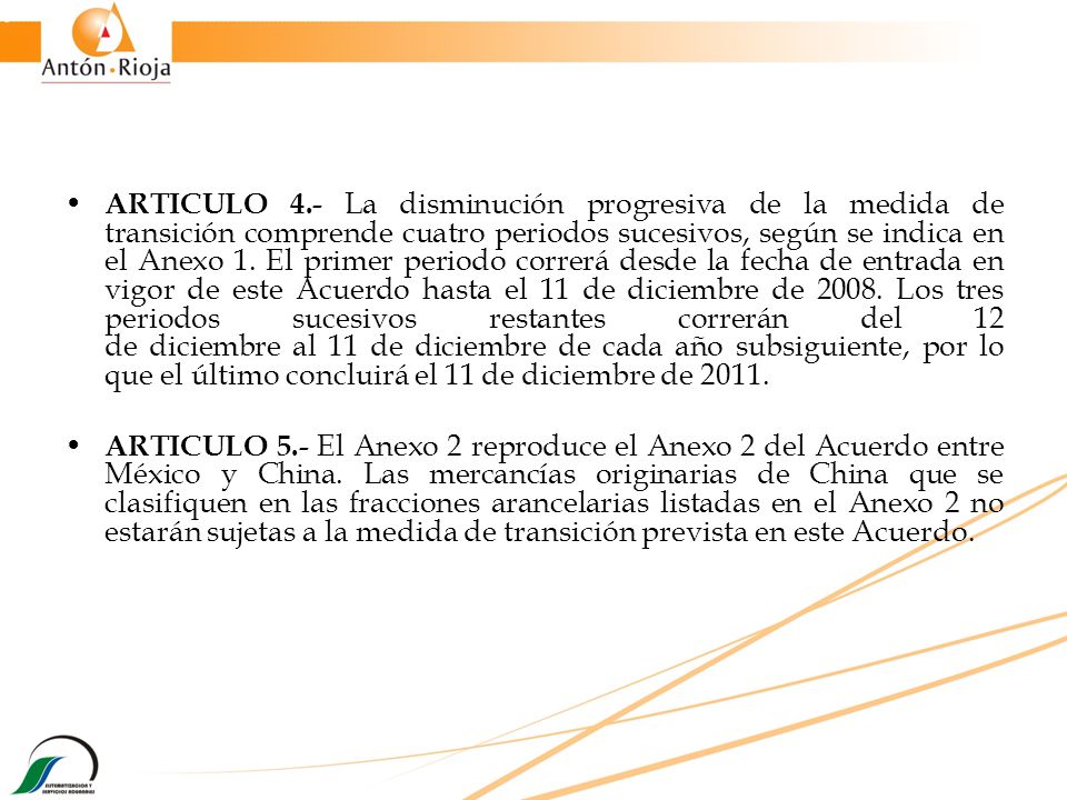 ARTICULO 4.- La disminución progresiva de la medida de transición comprende cuatro periodos sucesivos, según se indica en el Anexo 1. El primer periodo correrá desde la fecha de entrada en vigor de este Acuerdo hasta el 11 de diciembre de Los tres periodos sucesivos restantes correrán del 12 de diciembre al 11 de diciembre de cada año subsiguiente, por lo que el último concluirá el 11 de diciembre de 2011.