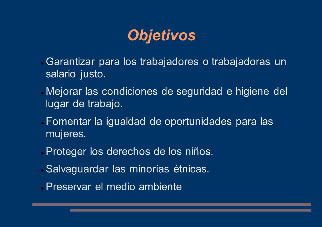 Objetivos Garantizar para los trabajadores o trabajadoras un salario justo. Mejorar las condiciones de seguridad e higiene del lugar de trabajo.