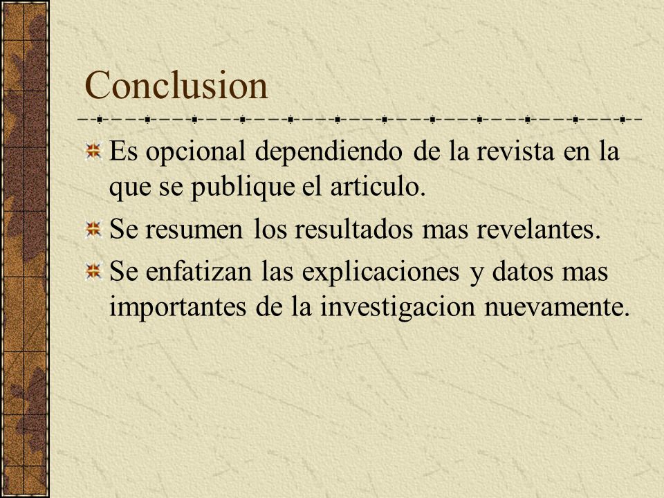 Conclusion Es opcional dependiendo de la revista en la que se publique el articulo. Se resumen los resultados mas revelantes.