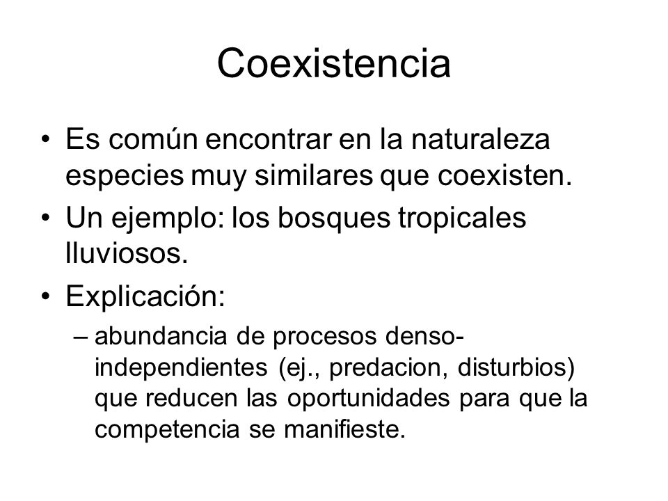 Coexistencia Es común encontrar en la naturaleza especies muy similares que coexisten. Un ejemplo: los bosques tropicales lluviosos.