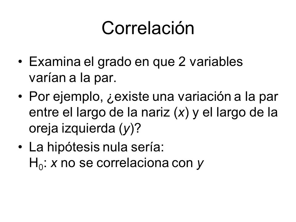 Correlación Examina el grado en que 2 variables varían a la par.