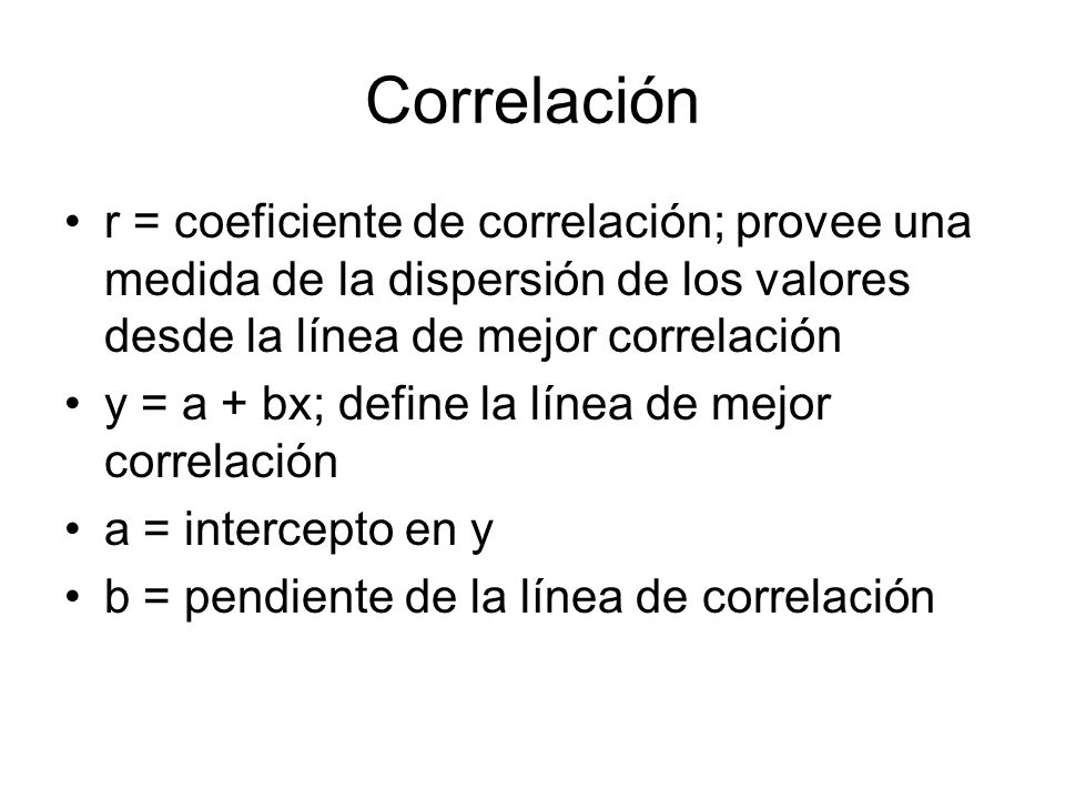 Correlación r = coeficiente de correlación; provee una medida de la dispersión de los valores desde la línea de mejor correlación.