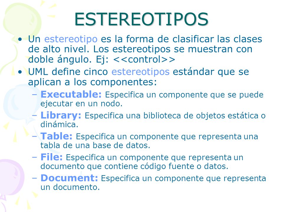 ESTEREOTIPOS Un estereotipo es la forma de clasificar las clases de alto nivel. Los estereotipos se muestran con doble ángulo. Ej: <<control>>