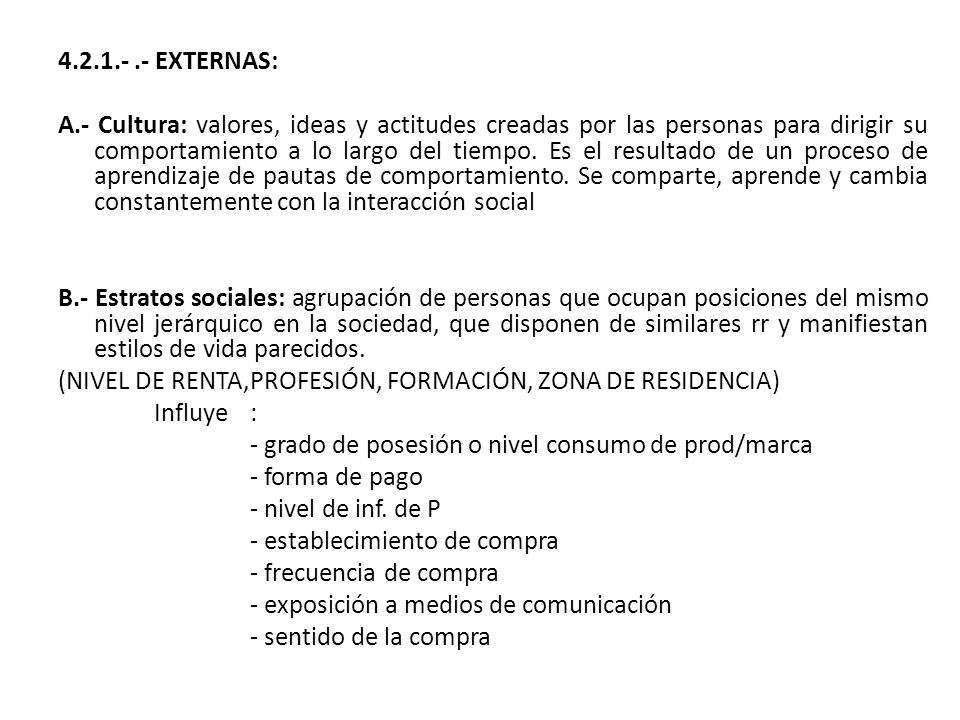 EXTERNAS: A.- Cultura: valores, ideas y actitudes creadas por las personas para dirigir su comportamiento a lo largo del tiempo.