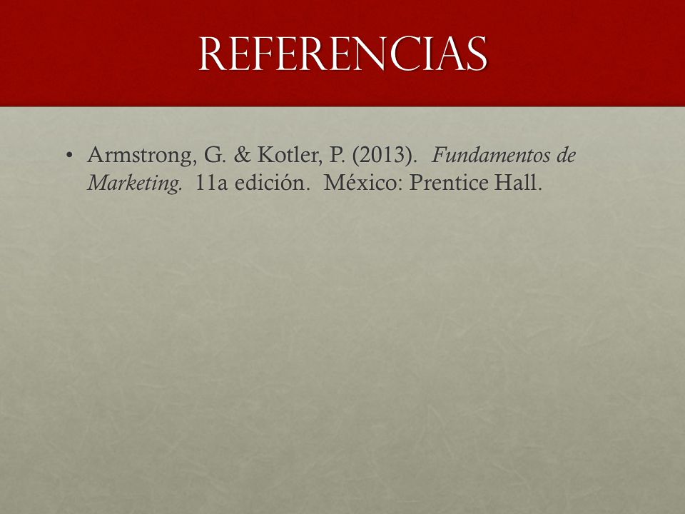 Referencias Armstrong, G. & Kotler, P. (2013). Fundamentos de Marketing.