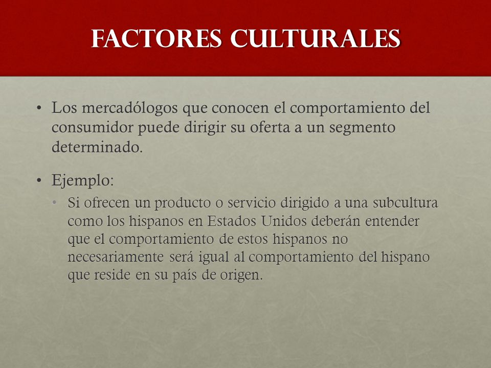 Factores culturales Los mercadólogos que conocen el comportamiento del consumidor puede dirigir su oferta a un segmento determinado.