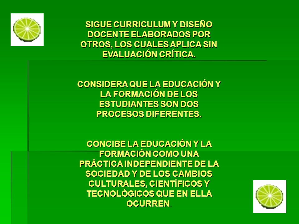 SIGUE CURRICULUM Y DISEÑO DOCENTE ELABORADOS POR OTROS, LOS CUALES APLICA SIN EVALUACIÓN CRÍTICA.