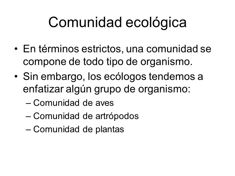 Comunidad ecológica En términos estrictos, una comunidad se compone de todo tipo de organismo.