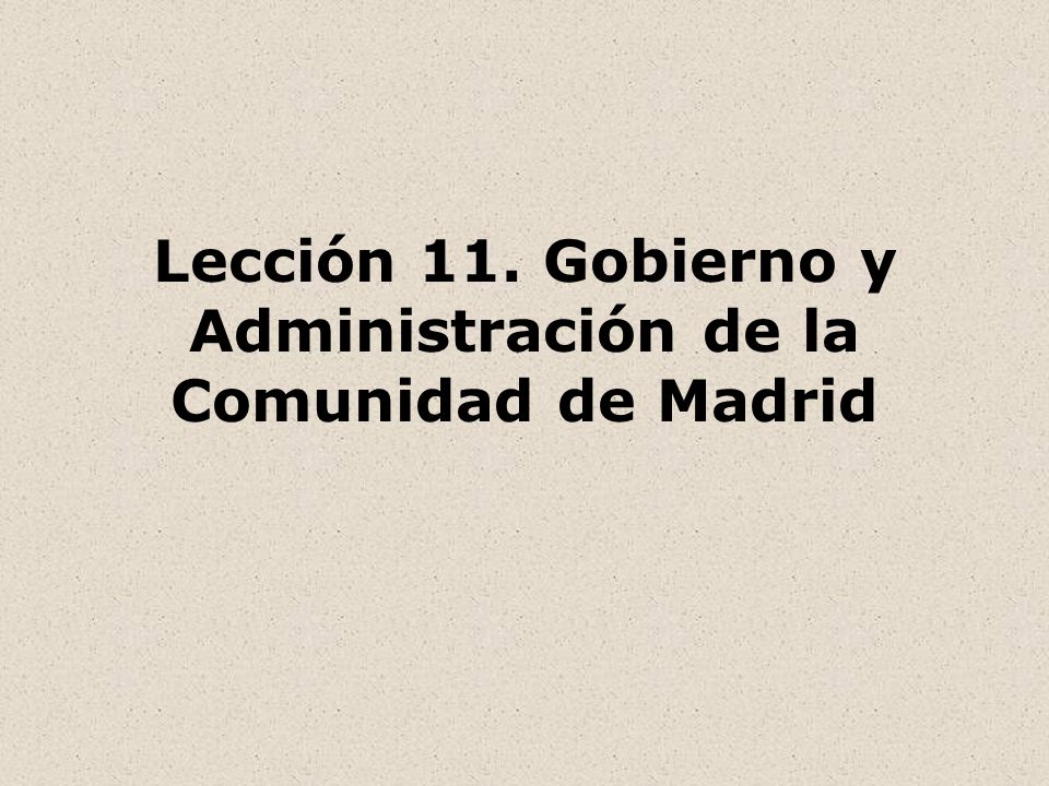 Lección 11. Gobierno y Administración de la Comunidad de Madrid