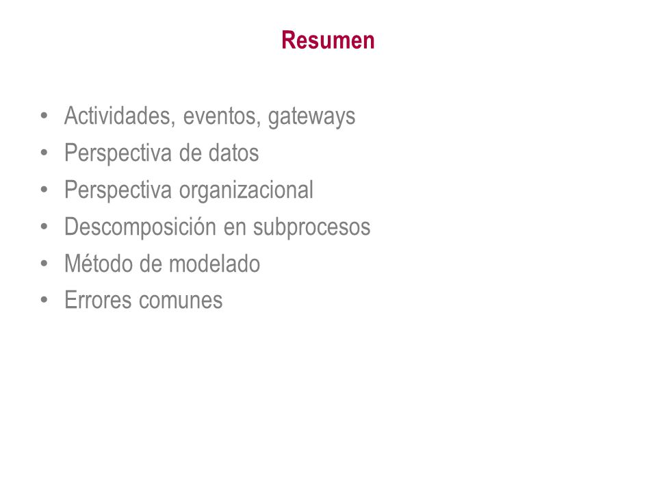 Resumen Actividades, eventos, gateways. Perspectiva de datos. Perspectiva organizacional. Descomposición en subprocesos.