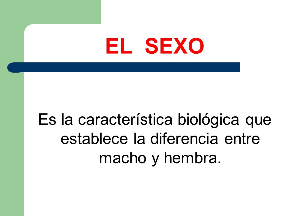 EL SEXO Es la característica biológica que establece la diferencia entre macho y hembra.
