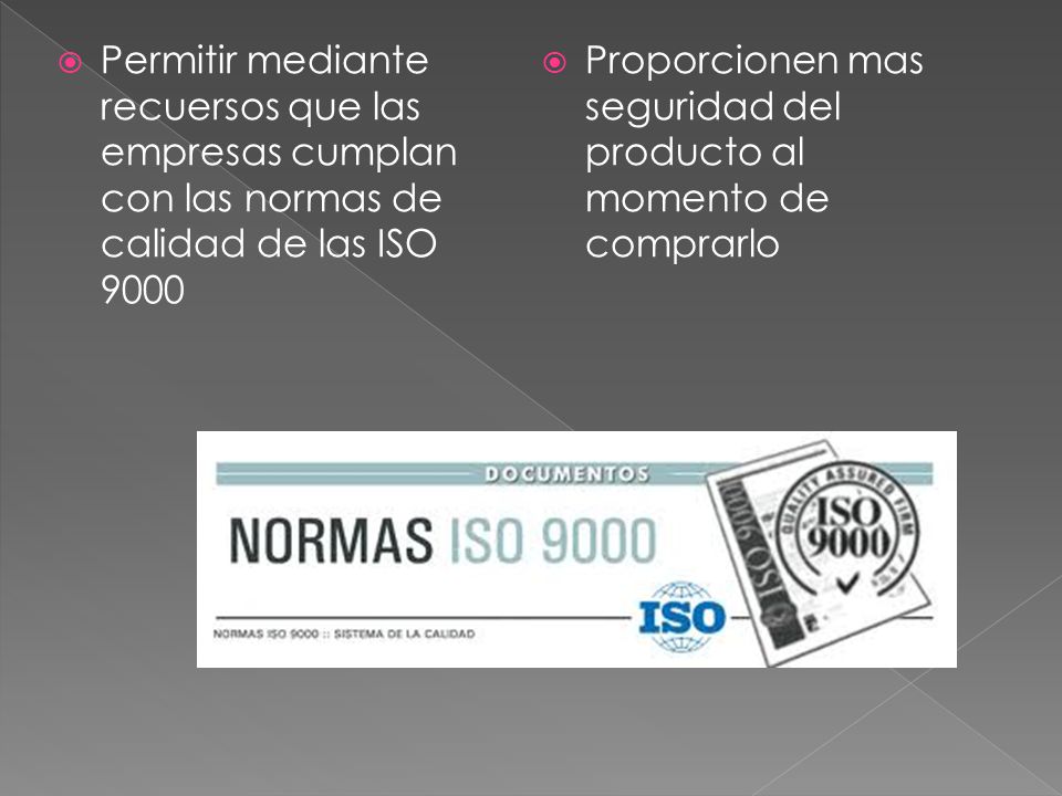 Permitir mediante recuersos que las empresas cumplan con las normas de calidad de las ISO 9000
