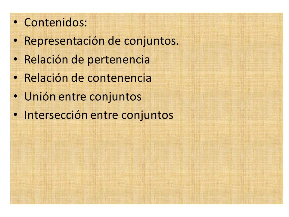 Contenidos: Representación de conjuntos. Relación de pertenencia. Relación de contenencia. Unión entre conjuntos.