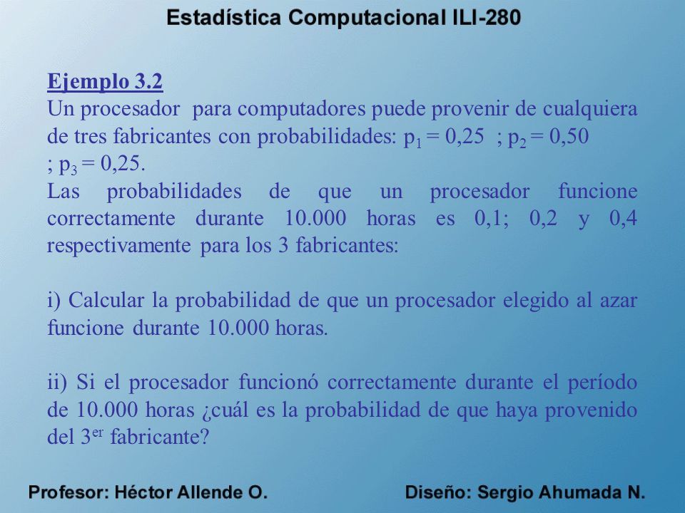 Ejemplo 3.2 Un procesador para computadores puede provenir de cualquiera de tres fabricantes con probabilidades: p1 = 0,25 ; p2 = 0,50.