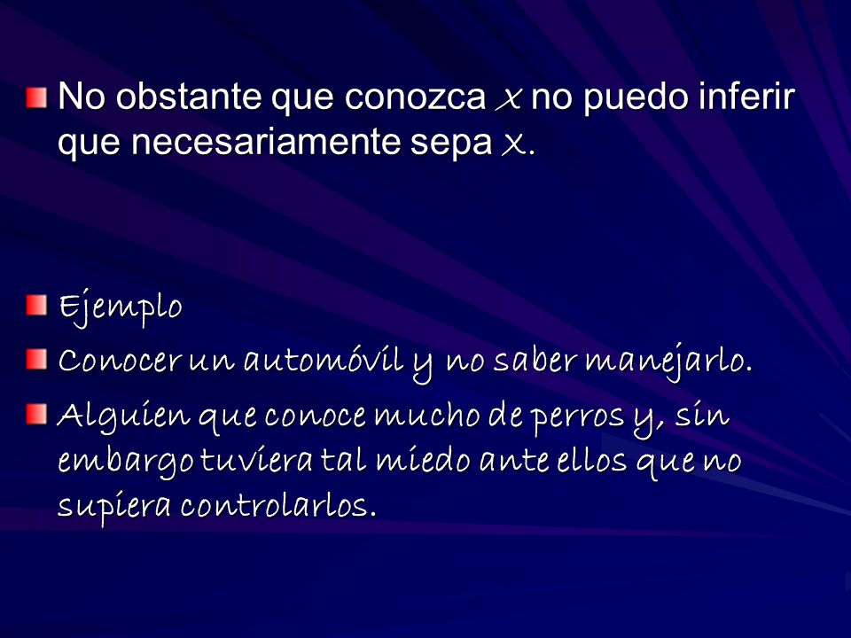 No obstante que conozca X no puedo inferir que necesariamente sepa X.