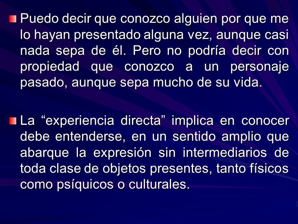Puedo decir que conozco alguien por que me lo hayan presentado alguna vez, aunque casi nada sepa de él. Pero no podría decir con propiedad que conozco a un personaje pasado, aunque sepa mucho de su vida.