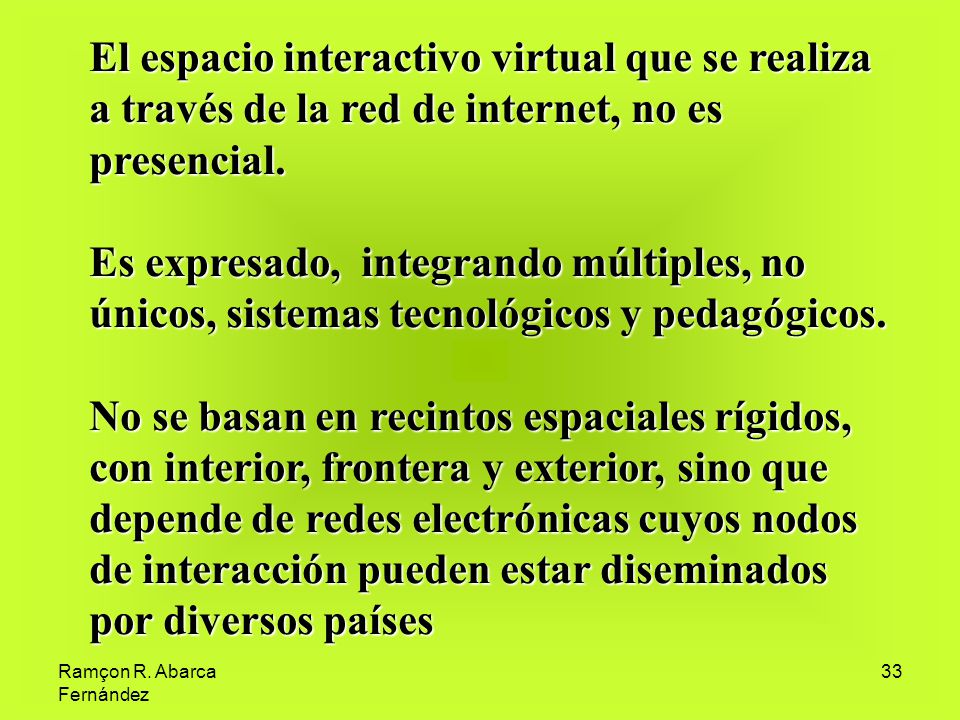 El espacio interactivo virtual que se realiza a través de la red de internet, no es presencial.