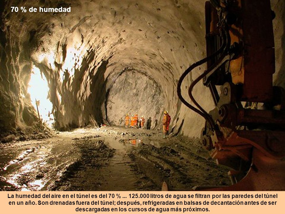 70 % de humedad La humedad del aire en el túnel es del 70 % litros de agua se filtran por las paredes del túnel.
