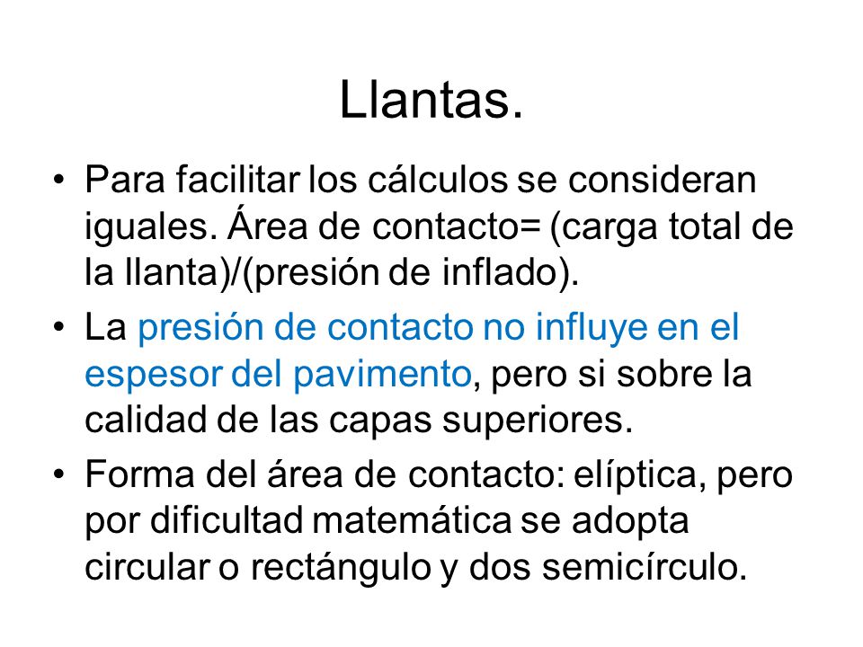 Llantas. Para facilitar los cálculos se consideran iguales. Área de contacto= (carga total de la llanta)/(presión de inflado).