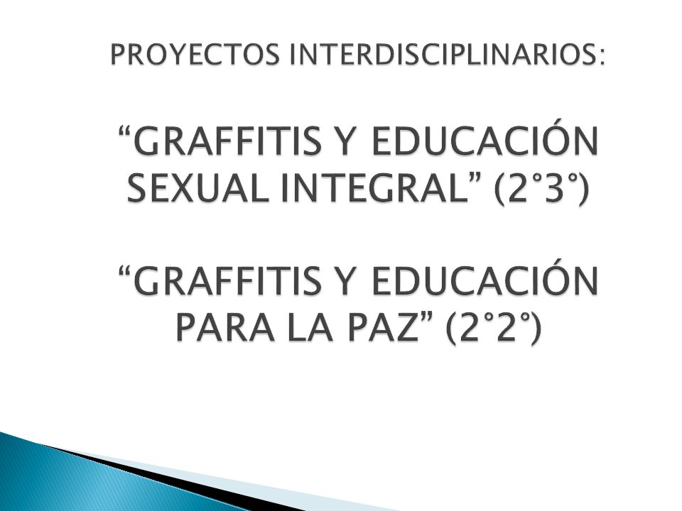 PROYECTOS INTERDISCIPLINARIOS: GRAFFITIS Y EDUCACIÓN SEXUAL INTEGRAL (2°3°) GRAFFITIS Y EDUCACIÓN PARA LA PAZ (2°2°)