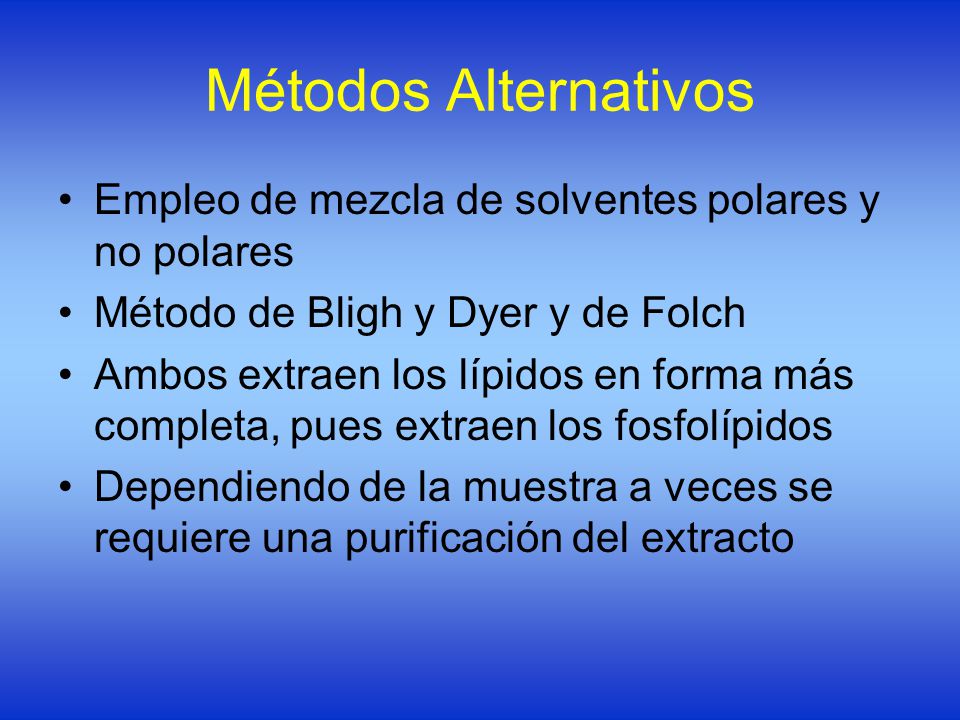 Métodos Alternativos Empleo de mezcla de solventes polares y no polares. Método de Bligh y Dyer y de Folch.