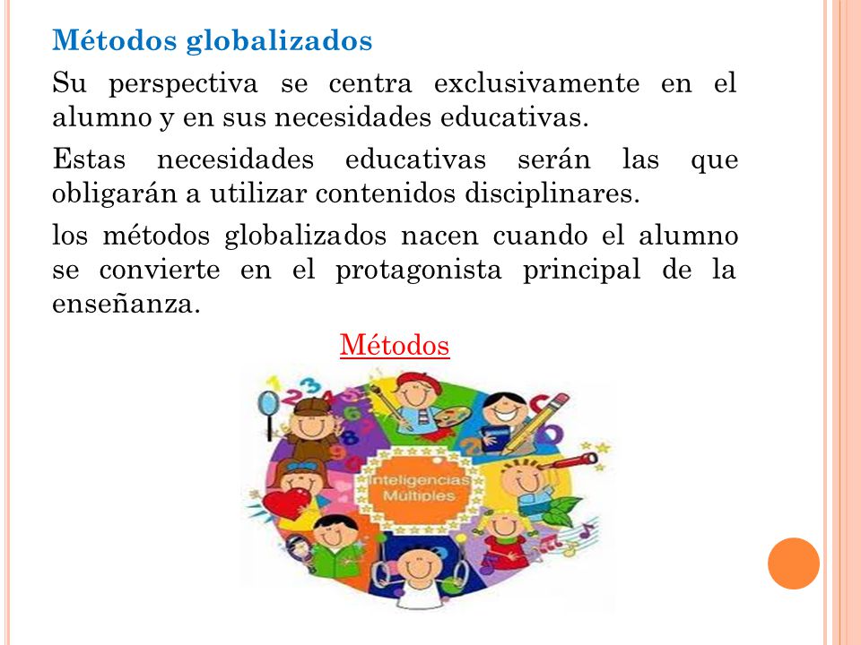 Métodos globalizados Su perspectiva se centra exclusivamente en el alumno y en sus necesidades educativas.