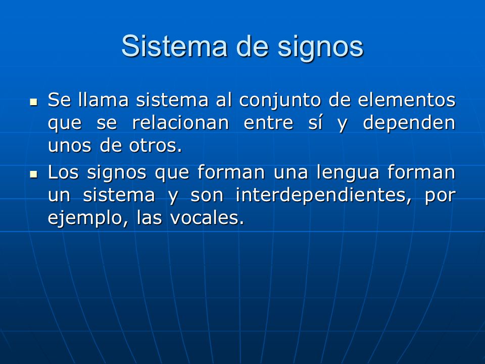 Sistema de signos Se llama sistema al conjunto de elementos que se relacionan entre sí y dependen unos de otros.