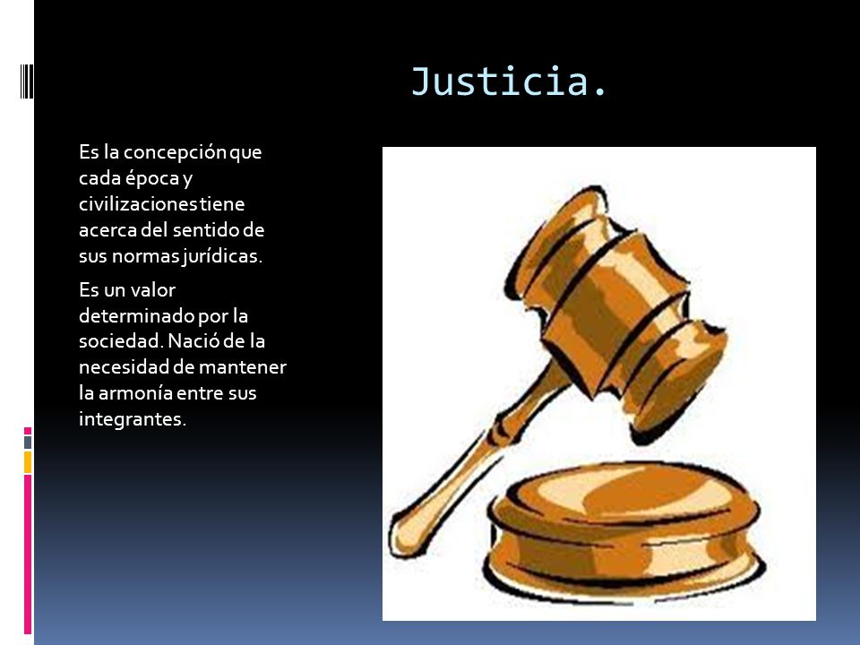 Justicia. Es la concepción que cada época y civilizaciones tiene acerca del sentido de sus normas jurídicas.