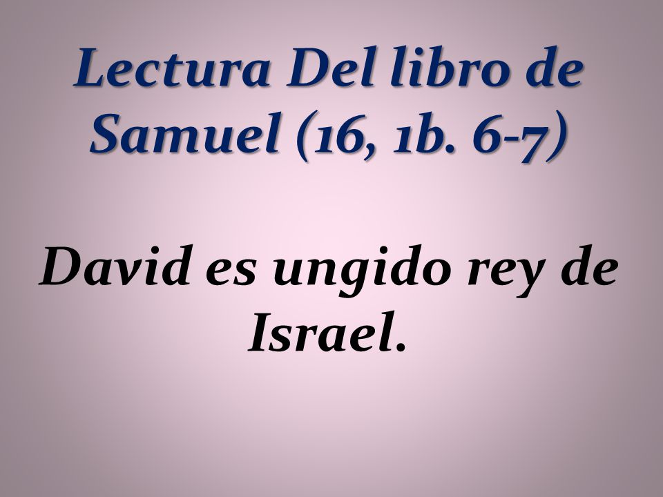 Lectura Del libro de Samuel (16, 1b. 6-7)