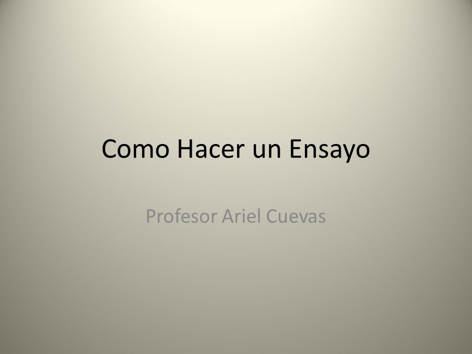 Como Hacer un Ensayo Profesor Ariel Cuevas
