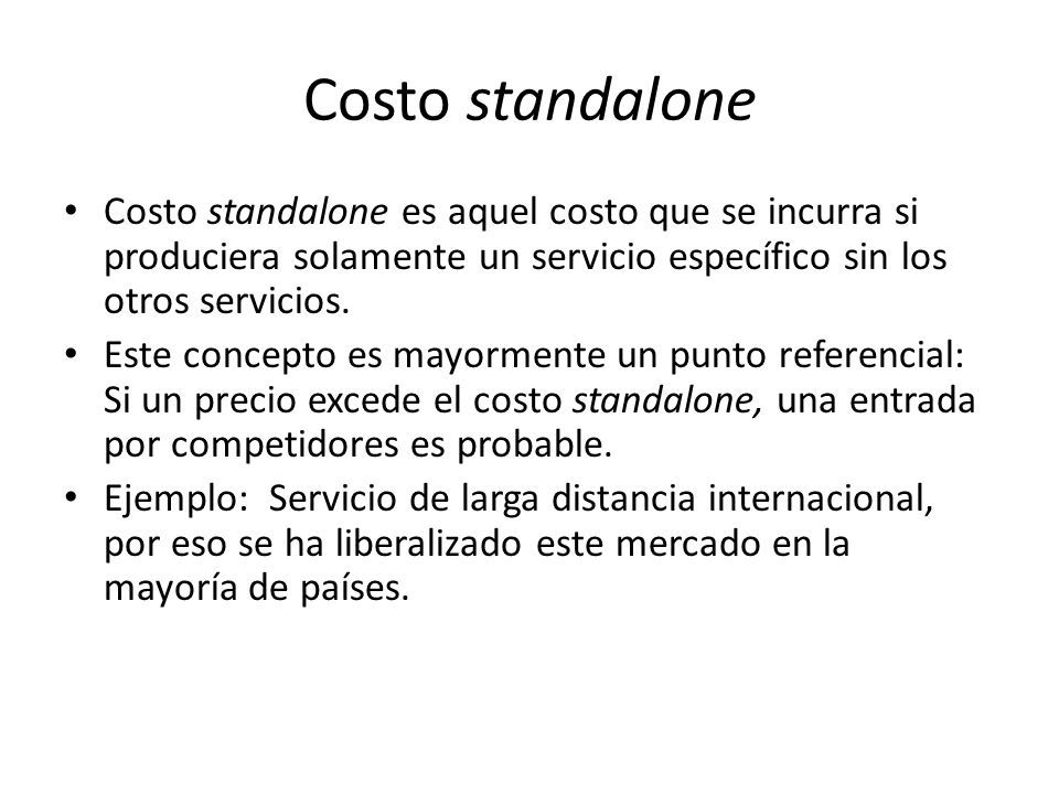 Costo standalone Costo standalone es aquel costo que se incurra si produciera solamente un servicio específico sin los otros servicios.