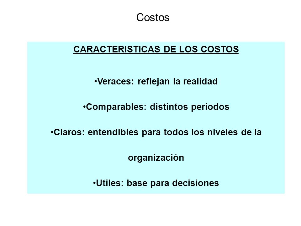 Costos CARACTERISTICAS DE LOS COSTOS Veraces: reflejan la realidad