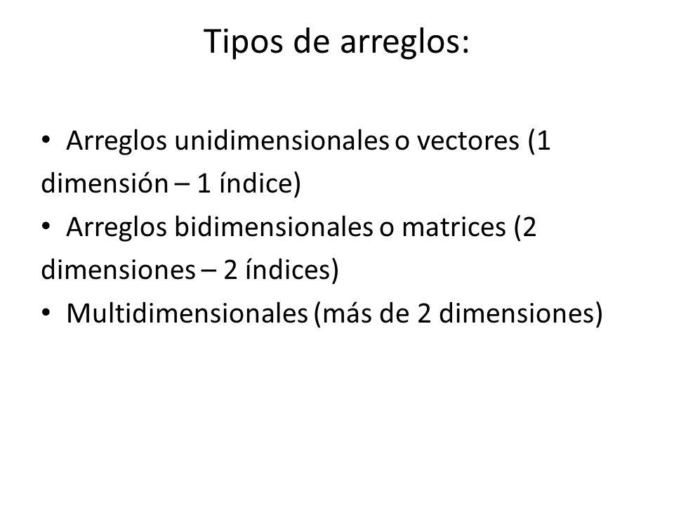 Tipos de arreglos: Arreglos unidimensionales o vectores (1