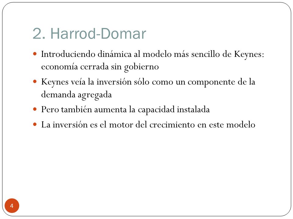 2. Harrod-Domar Introduciendo dinámica al modelo más sencillo de Keynes: economía cerrada sin gobierno.