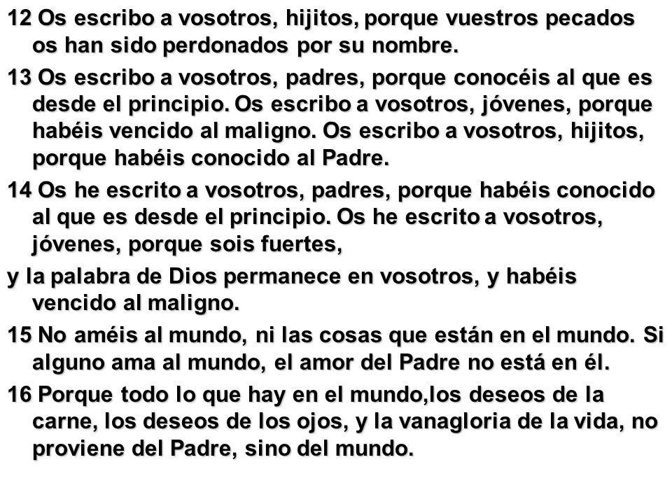 12 Os escribo a vosotros, hijitos, porque vuestros pecados os han sido perdonados por su nombre.