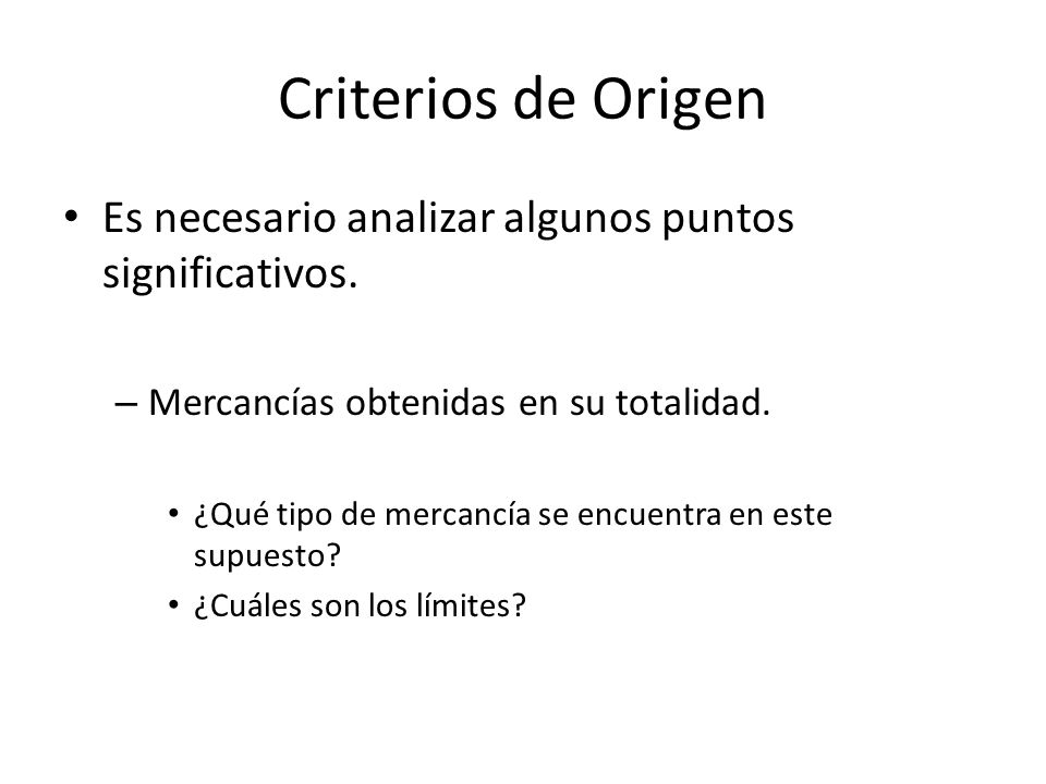 Criterios de Origen Es necesario analizar algunos puntos significativos. Mercancías obtenidas en su totalidad.