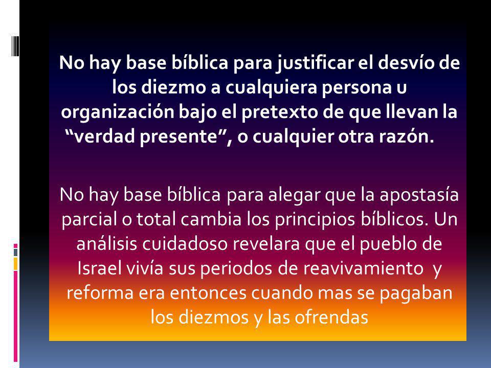 No hay base bíblica para justificar el desvío de los diezmo a cualquiera persona u organización bajo el pretexto de que llevan la verdad presente , o cualquier otra razón.