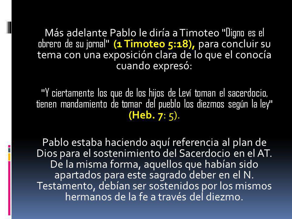 Más adelante Pablo le diría a Timoteo Digno es el obrero de su jornal (1 Timoteo 5:18), para concluir su tema con una exposición clara de lo que el conocía cuando expresó: