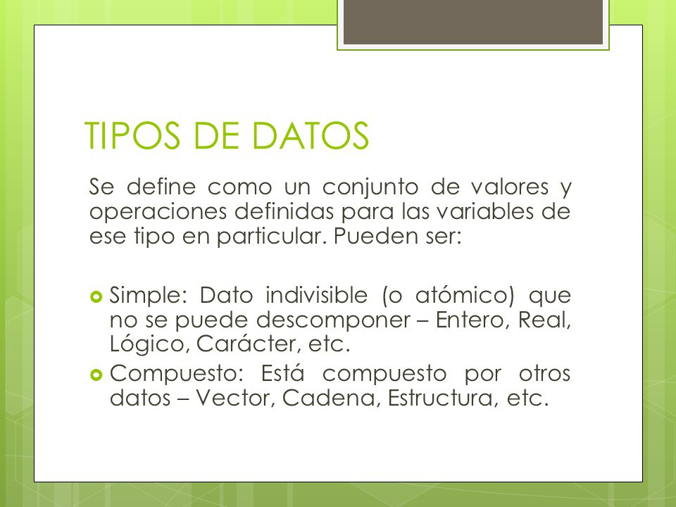 TIPOS DE DATOS Se define como un conjunto de valores y operaciones definidas para las variables de ese tipo en particular. Pueden ser: