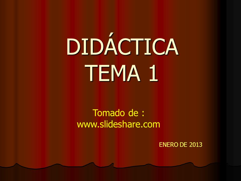 DIDÁCTICA TEMA 1 Tomado de :   ENERO DE 2013